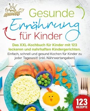 Gesunde Ernährung für Kinder: Das XXL-Kochbuch für Kinder mit 123 leckeren und nahrhaften Kinderg...
