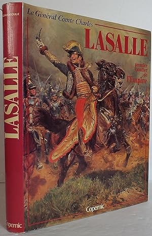 Le Général Comte Charles Lasalle, 1775-1809 - Premier cavalier de l'Empire