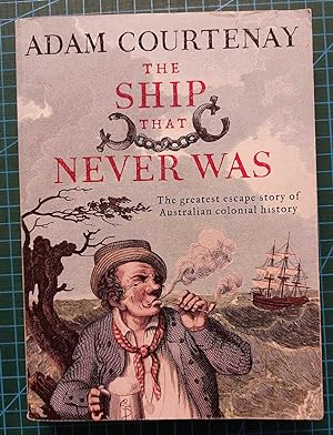 THE SHIP THAT NEVER WAS The Greatest Escape Story of Australian Colonial History