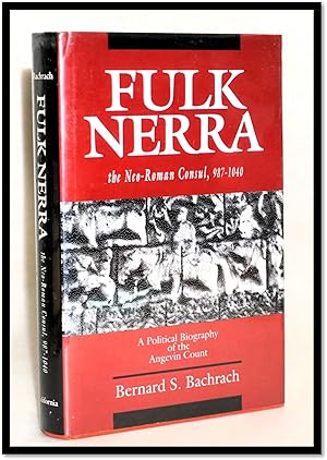Fulk Nerra, the Neo-Roman Consul 987-1040: A Political Biography of the Angevin Count [France]
