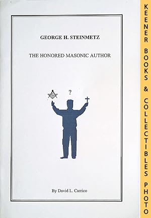GEORGE H. STEINMETZ: The Honored Masonic Author