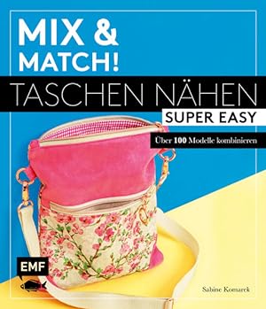 Mix and match! Taschen nähen super easy Über 100 Modelle kombinieren - Mit Schnittmusterbogen