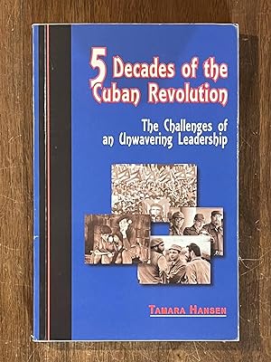 5 Decades of the Cuban Revolution : The Challenges of an Unwavering Leadership [Five; 5]
