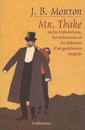 Mr. Thake. Ou les tribulations les infortunes et les d?boires d'un gentleman anglais - Morton Joh...
