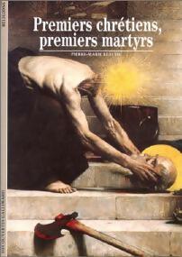 Premiers chr?tiens, premiers martyrs - Pierre-Marie Beaude