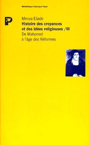 Histoire des croyances et des id es religieuses Tome III : De Mahomet   l' ge des R formes - Mirc...