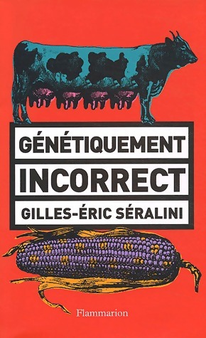 G n tiquement incorrect - Gilles-Eric S ralini