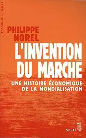 L'invention du march  : Une histoire  conomique de la mondialisation - Philippe Norel