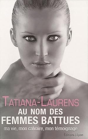 Au nom des femmes battues : Ma vie, mon calvaire, mon t?moignage - Tatiana Laurens