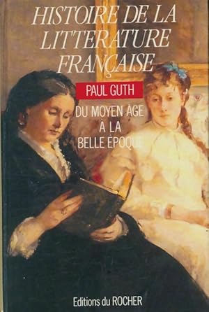 Histoire de la litt rature fran aise : Du Moyen- ge   la belle  poque - Paul Guth