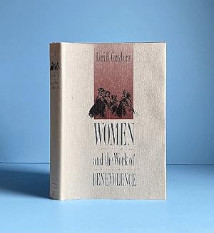 Women and the Work of Benevolence: Morality, Politics, and Class in the Nineteenth-Century United...