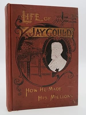 LIFE OF JAY GOULD HOW HE MADE HIS MILLIONS
