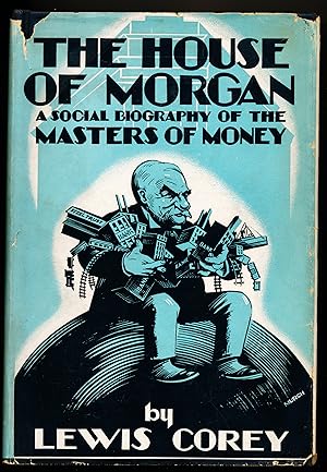 THE HOUSE OF MORGAN. A Social Biography of the Masters of Money