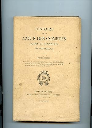 HISTOIRE DE LA COUR DES COMPTES AIDES ET FINANCES DE MONTPELLIER . Publiée sur le manuscrit origi...