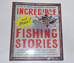 Incredible Fishing Stories: Hilarious Feats of Bravery, Tales of Disaster and Revenge, Shocking A...