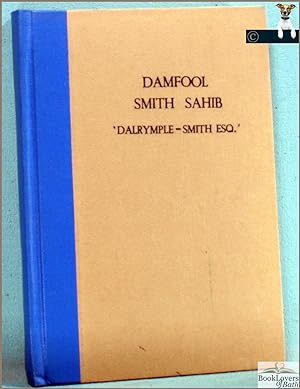 Damfool Smith Sahib (Dalrymple-Smith, Esqr.)