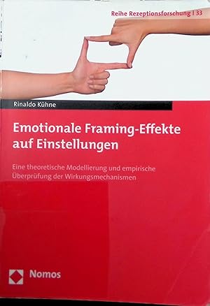 Emotionale Framing-Effekte auf Einstellungen : eine theoretische Modellierung und empirische Über...
