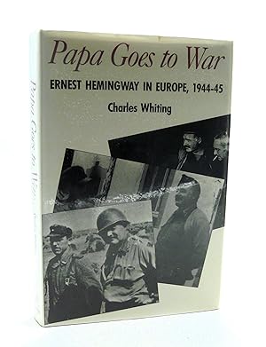 Papa Goes To War: Ernest Hemingway in Europe, 1944-45