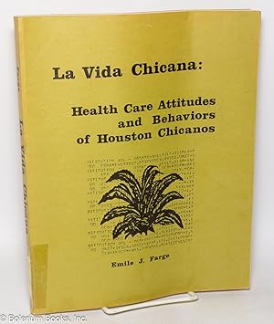 La Vida Chicana: Health Care Attitudes and Behaviors of Houston Chicanos
