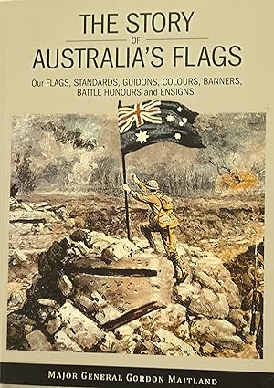 The Story Of Australia's Flag: Our Flags, Standards, Guidons, Colours, Banners, Battle Honours an...