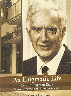An Enigmatic Life: David Broughton Knox. Father Of Contemporary Sydney Anglicanism.