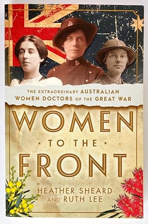 Women to the Front: The Extraordinary Australian Women Doctors of the Great War by Heather Sheard...