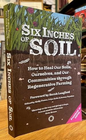 Six Inches of Soil: How to Heal our Soils , Ourselves and Our Communities through Regenerative Fa...