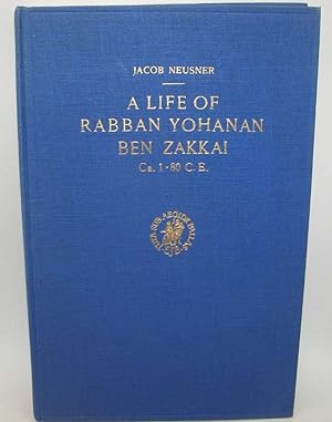 A Life of Rabban Yohanan Ben Zakkai ca. 1-80 C.E. (Studia Post-Biblica)