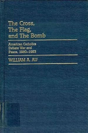The Cross, the Flag, and the Bomb: American Catholics Debate War and Peace, 1960-1983