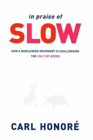 In Praise of Slow: How A Worldwide Movement is Challenging the cult of Speed