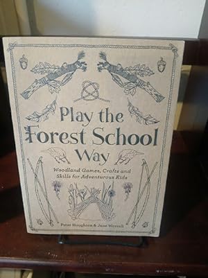 Play the Forest School Way : Woodland Games, Crafts and Skills for Adventurous Kids