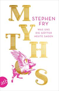Mythos : was uns die Götter heute sagen. Stephen Fry ; aus dem Englischen von Matthias Frings.
