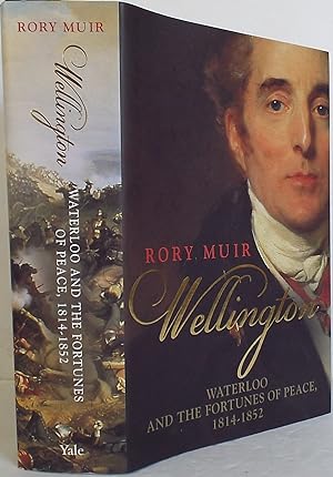 Wellington: Waterloo and the Fortunes of Peace 1814 - 1852