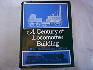 A Century of Locomotive Building: By Robert Stephenson & Co 1823-1923