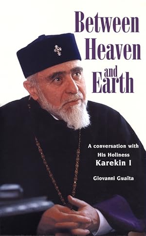 Between heaven and earth: A conversation with His Holiness Karekin I, 131st Supreme Patriarch & C...