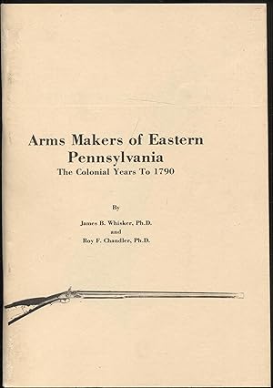 Arms Makers of Eastern Pennsylvania The Colonial Years to 1790