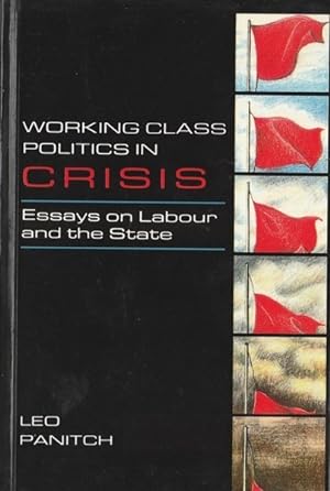 Working Class Politics in Crisis: Essays on Labour and the State