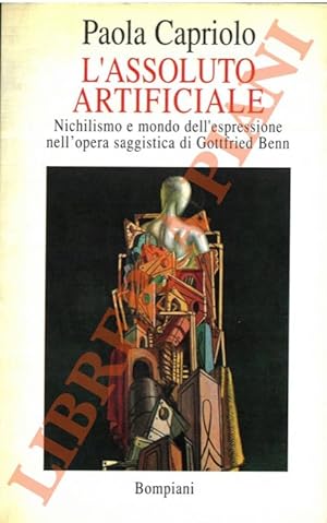 L'assoluto artificiale. Nichilismo e mondo dell'espressione nell'opera saggistica di Gottfried Benn.