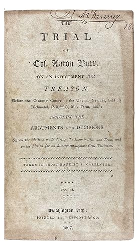 The Trial of Col. Aaron Burr, on an Indictment for Treason. Before the Circuit Court of the Unite...