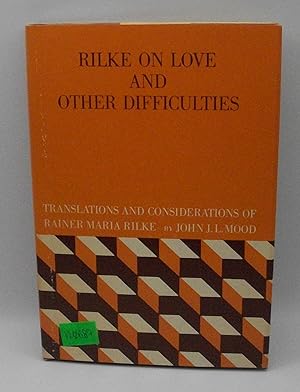 Rilke on Love and Other Difficulties Translations and Considerations of Rainer Maria Rilke