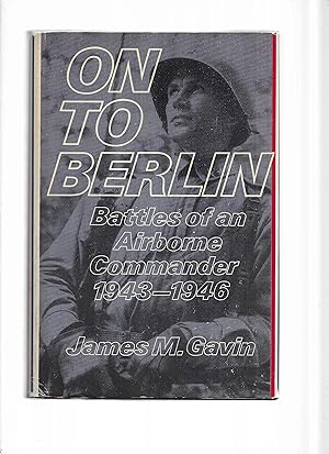 ON TO BERLIN: Battles Of An Airborne Commander 1943~1946