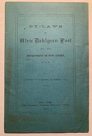 By-laws of Ulric Dahlgren Post No. 25, Department of New Jersey, G.A.R. Adopted at Elizabeth, Dec...