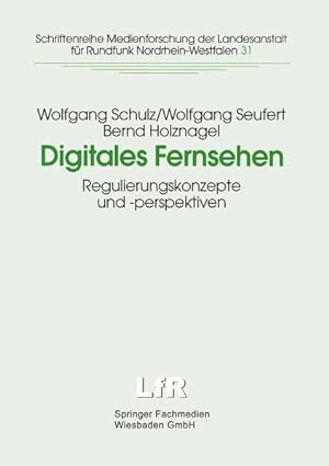 Digitales Fernsehen: Regulierungskonzepte und -perspektiven. Schriftenreihe Medienforschung der L...