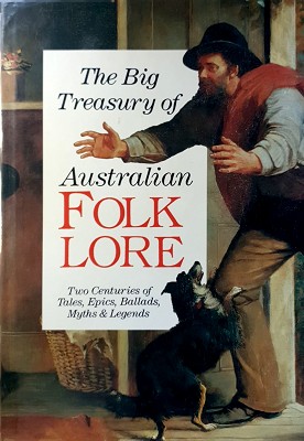 The Big Treasury Of Australian Folklore: Two Centuries Of Tales, Epics, Ballads, Myths And Legends
