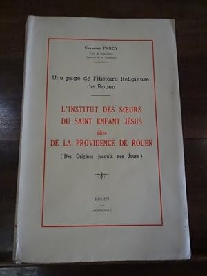 Une page de l'Histoire Religieuse de Rouen. L'Institut des soeurs du Saint Enfant Jésus dites de ...