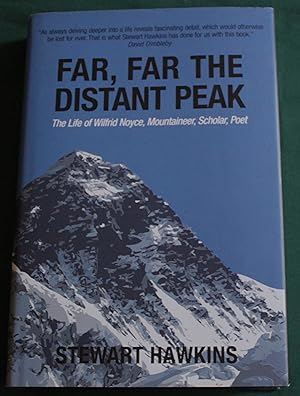 Far, Far the Distant Peak. The Life of Wilfred Noyce, Mountaineer, Scholar, Poet.