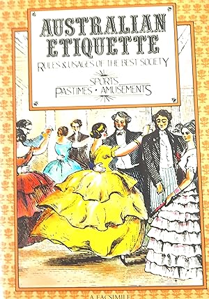 Australian Etiquette: Or the Rules and Usages of the Best Society in the Australasian Colonies, T...