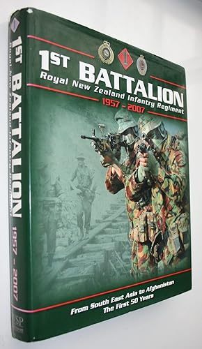 1st Battalion Royal New Zealand Infantry Regiment 1957-2007: From South East Asia to Afghanistan,...