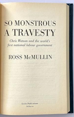 So Monstrous a Travesty: Chris Watson and the World’s First National Labour Government by Ross Mc...