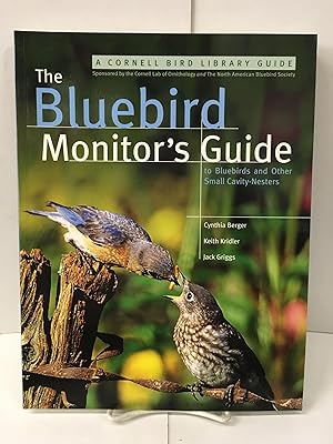 The Bluebird Monitor's Guide to Bluebirds and Other Small Cavity Nesters